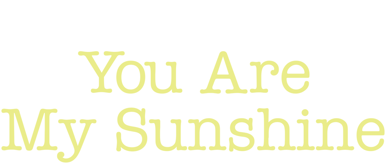 You Are My Sunshine Netflix You Are My Sunshine Netflix